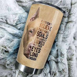 Camellia Personalized Pitbull Dog Believe They Have Souls Stainless Steel Tumbler - Double-Walled Insulation Travel Thermal Cup With Lid Gift For Pet Dog Lover